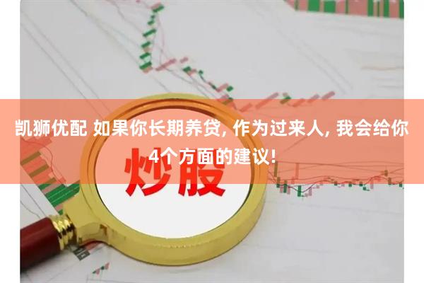 凯狮优配 如果你长期养贷, 作为过来人, 我会给你4个方面的建议!