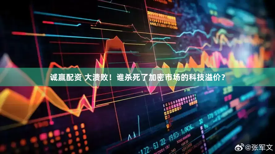 诚赢配资 大溃败！谁杀死了加密市场的科技溢价？